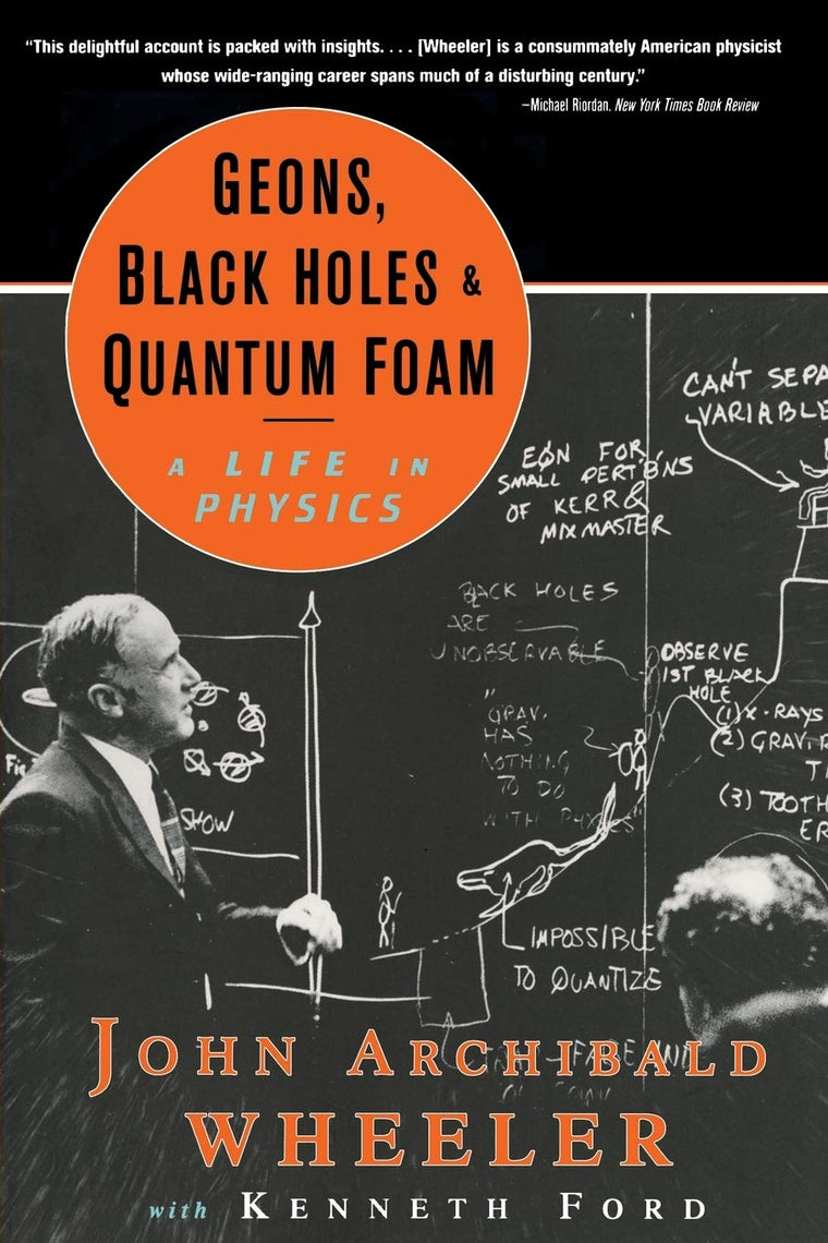 Geons, Black Holes, and Quantum Foam: A Life in Physics by K