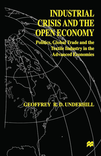 Industrial Crisis and the Open Economy: Politics, Global Trade and the Textile Industry in the Advanced Economies (International Political Economy Series)