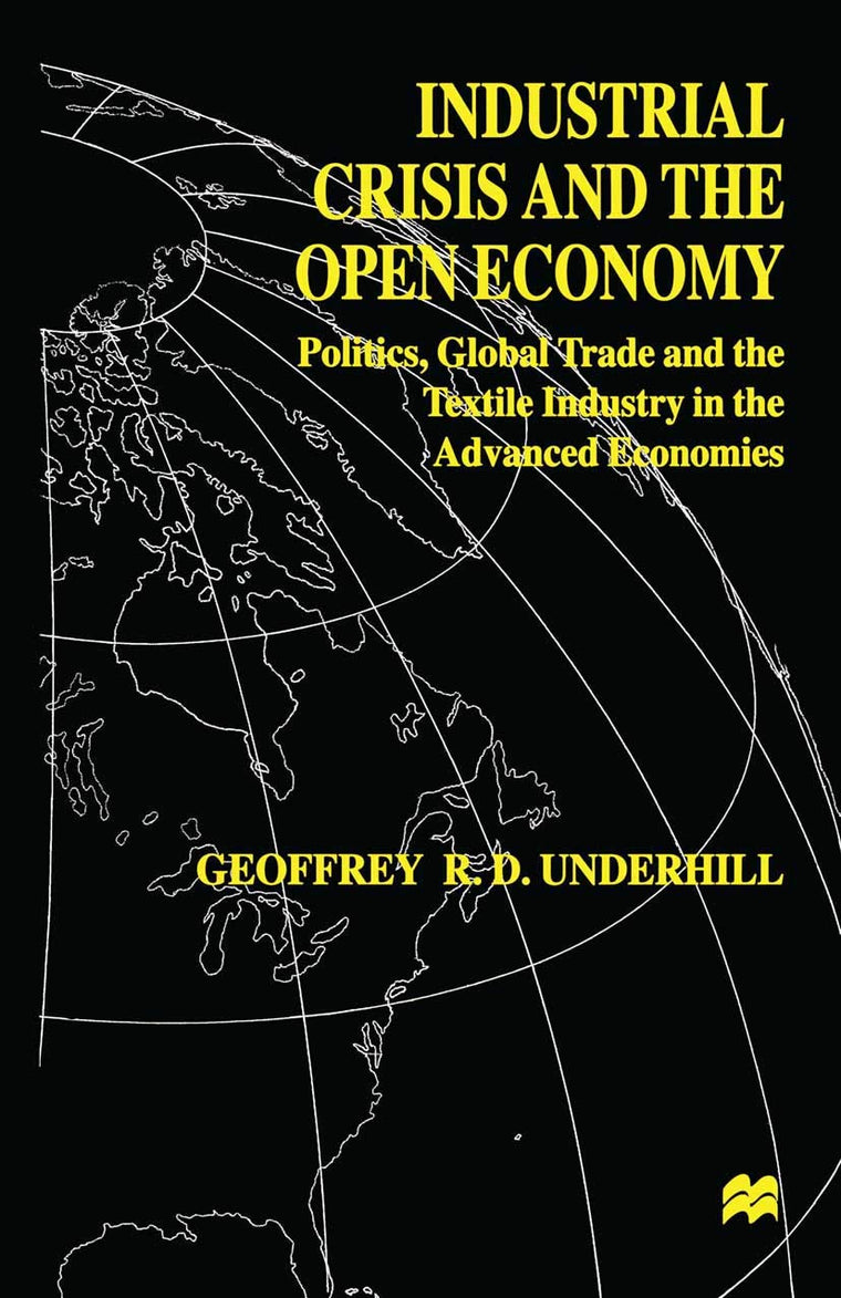 Industrial Crisis and the Open Economy: Politics, Global Trade and the Textile Industry in the Advanced Economies (International Political Economy Series)