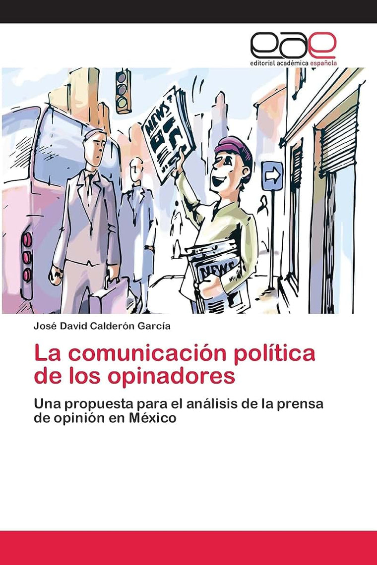 La comunicación política de los opinadores: Una propuesta para el análisis de la prensa de opinión en México (Spanish Edition)
