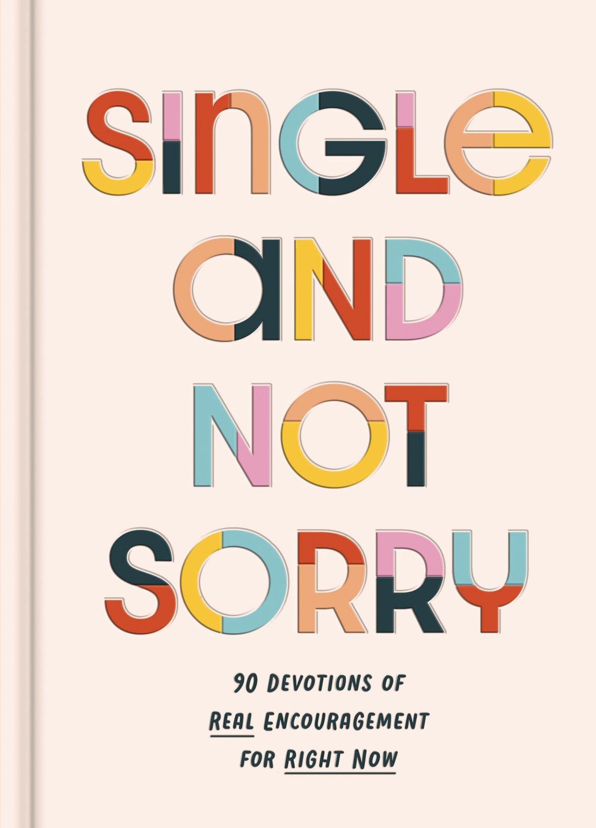 Single and Not Sorry: 90 Devotions of Real Encouragement for Right Now