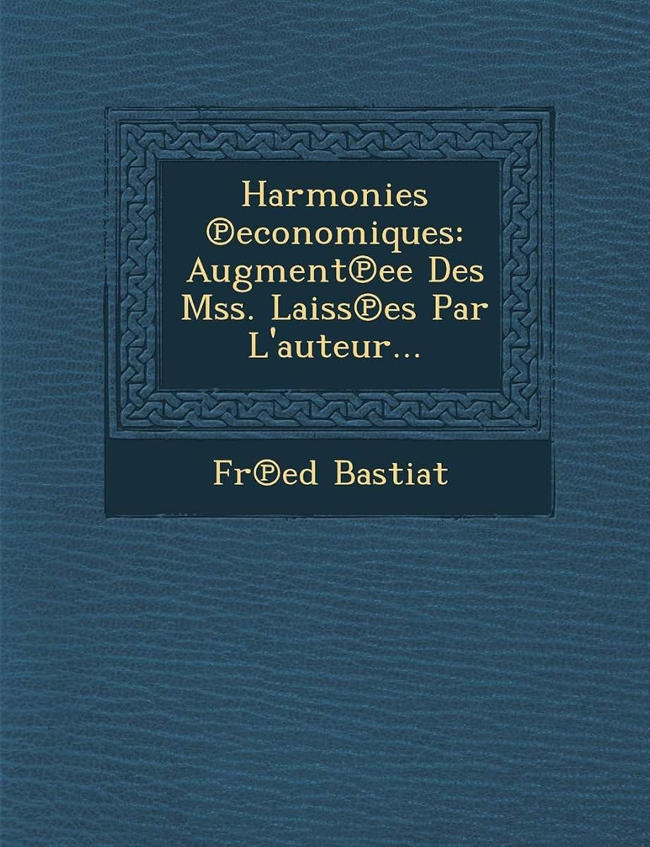 Harmonies Economiques: Augment Ee Des Mss. Laiss Es Par L'Auteur... (French Edition)