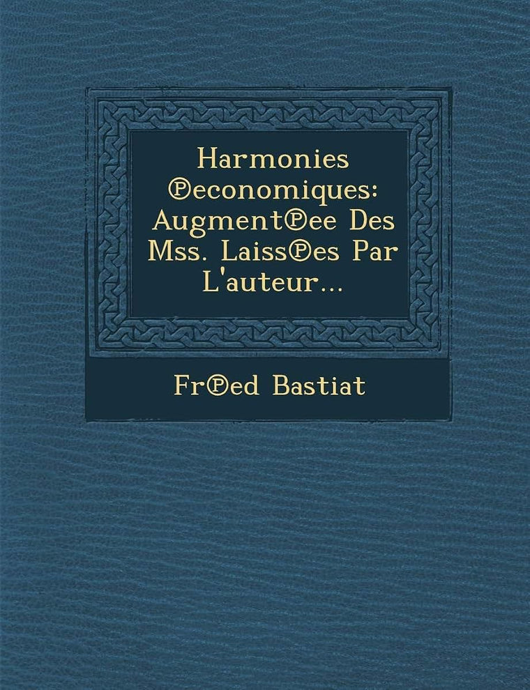 Harmonies Economiques: Augment Ee Des Mss. Laiss Es Par L'Auteur... (French Edition)