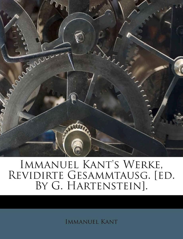 Immanuel Kant's Werke, Revidirte Gesammtausg. [ed. By G. Hartenstein]. (German Edition)