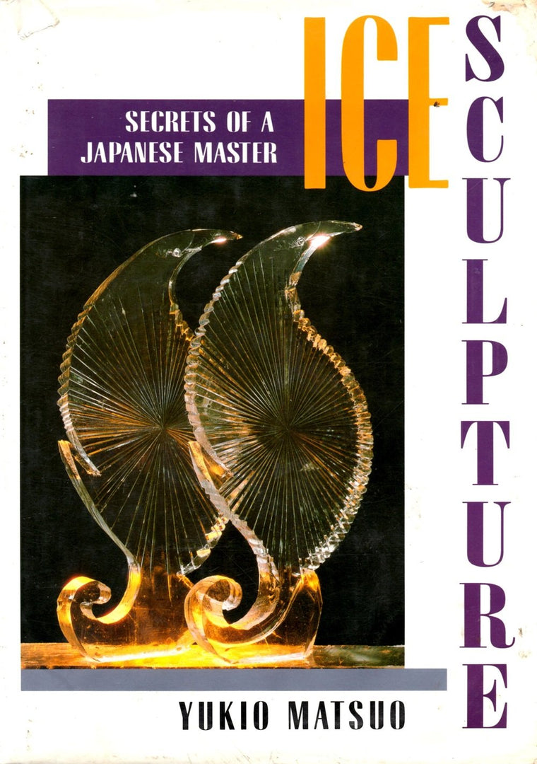 Ice Sculpture: Secrets of a Japanese Master by Matsuo, Yukio
