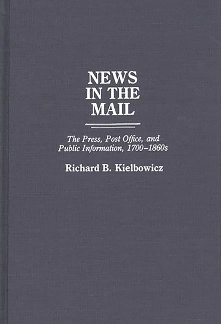 News in the Mail: The Press, Post Office, and Public Information, 1700-1860s (Contributions in American History)