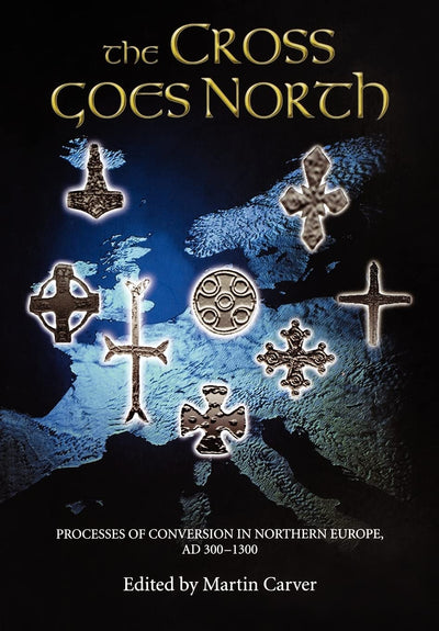 The Cross Goes North: Processes of Conversion in Northern Europe, AD 300-1300