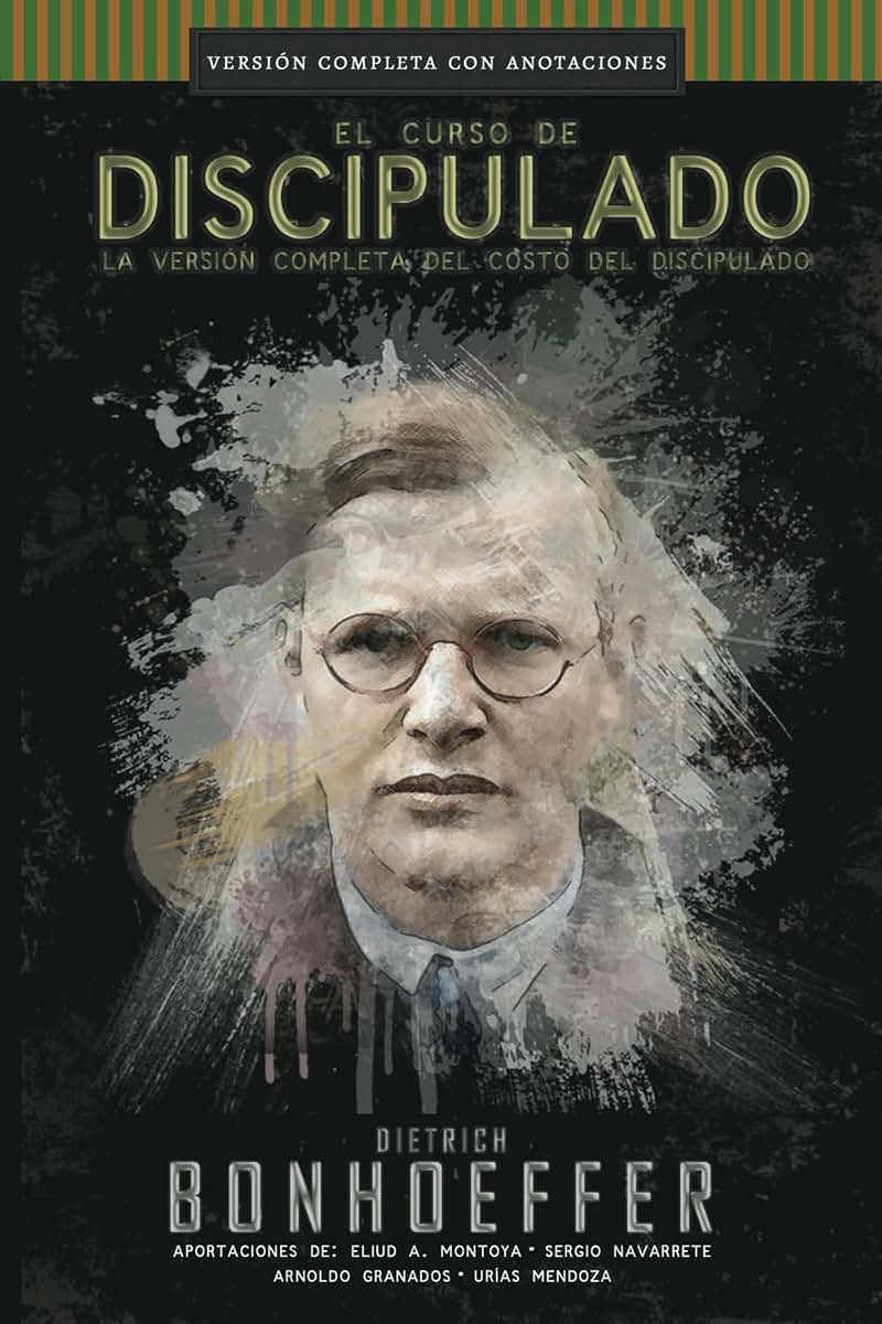 El curso de discipulado: la versión COMPLETA del costo del discipulado (Curso de Discipulado de Dietrich Bonhoeffer) (Spanish Edition)