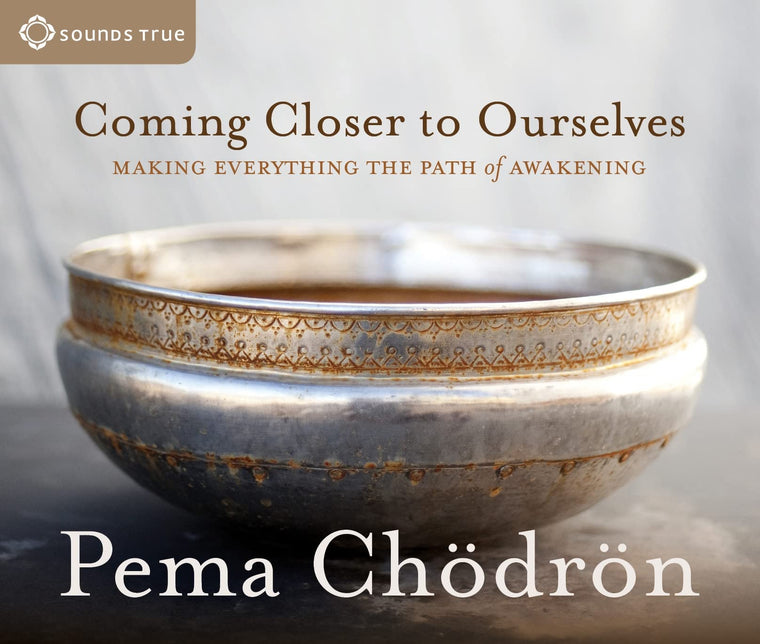 Coming Closer to Ourselves: Making Everything the Path of Awakening