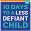 10 Days to a Less Defiant Child: The Breakthrough Program for Overcoming Your Child's Difficult Behavior