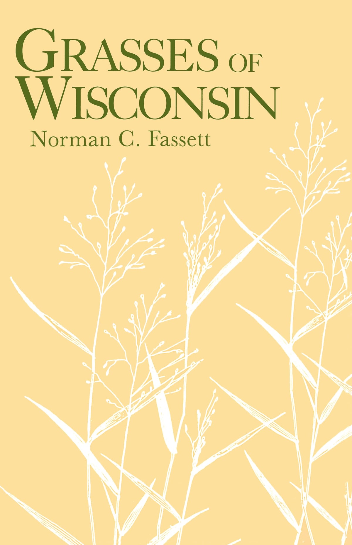 Grasses of Wisconsin: The Taxonomy, Ecology, and Distribution of the Gramineae Growing in the State without Cultivation