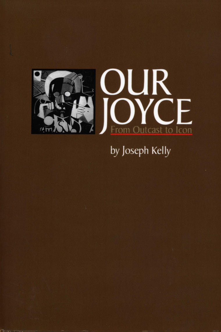 Our Joyce: From Outcast to Icon (Literary Modernism)