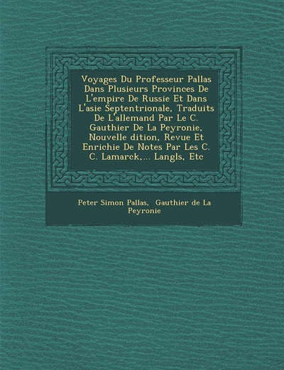 Voyages Du Professeur Pallas Dans Plusieurs Provinces De L'empire De Russie Et Dans L'asie Septentrionale, Traduits De L'allemand Par Le C. Gauthier ... C. Lamarck, ... Langl� (French Edition)
