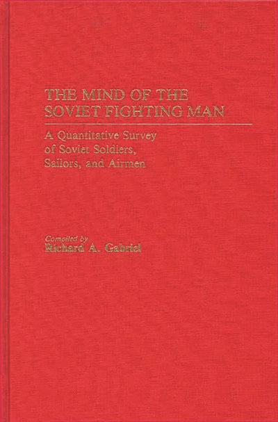 The Mind of the Soviet Fighting Man: A Quantitative Survey of Soviet Soldiers, Sailors, and Airmen