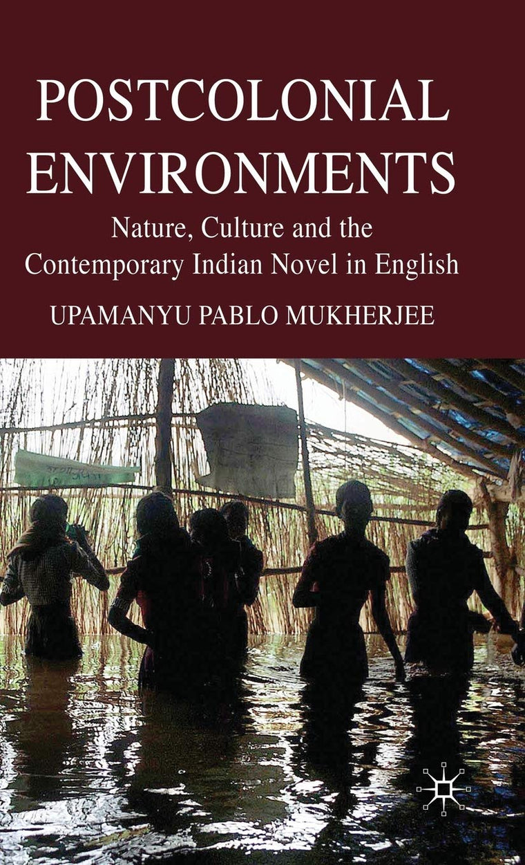 Postcolonial Environments: Nature, Culture and the Contemporary Indian Novel in English