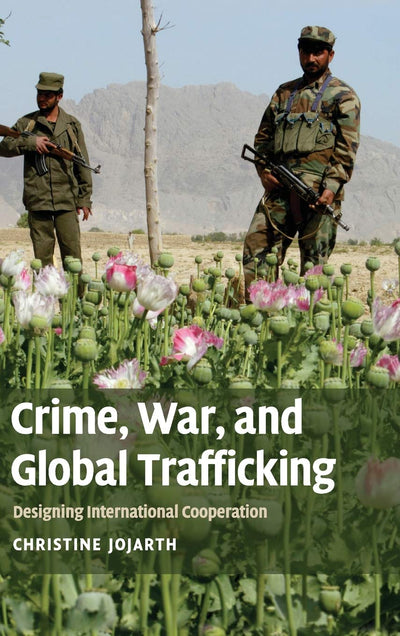 Crime, War, and Global Trafficking: Designing International Cooperation