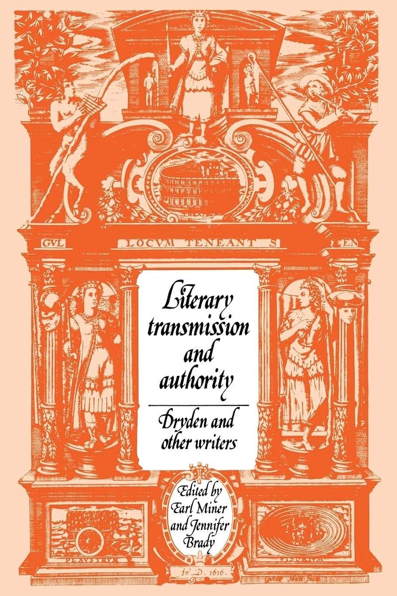 Literary Transmission and Authority: Dryden and Other Writers (Cambridge Studies in Eighteenth-Century English Literature and Thought, Series Number 17)