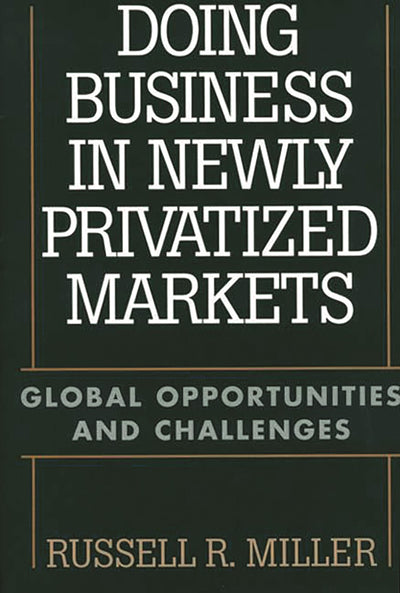 Doing Business in Newly Privatized Markets: Global Opportunities and Challenges