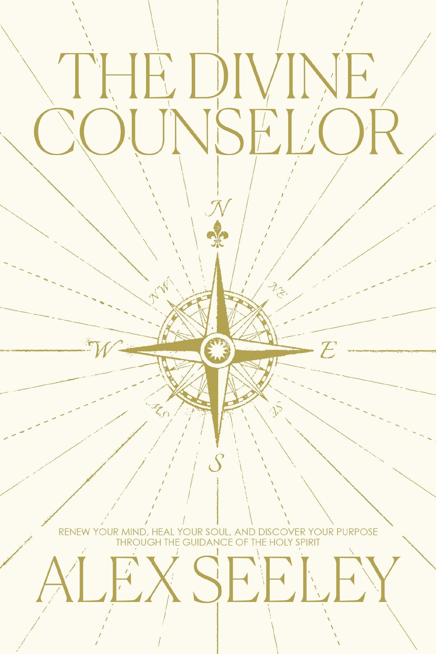 The Divine Counselor: Renew Your Mind, Heal Your Soul, and Discover Your Purpose Through the Guidance of the Holy Spirit