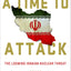 A Time to Attack: The Looming Iranian Nuclear Threat