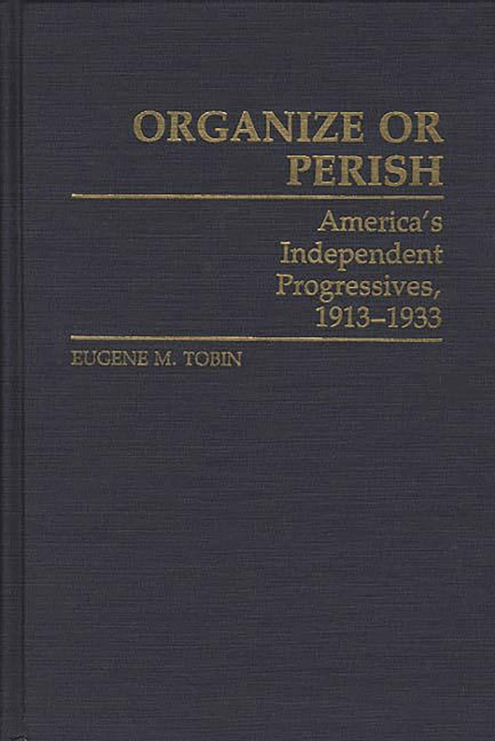 Organize or Perish: America's Independent Progressives, 1913-1933 (Contributions in American History)