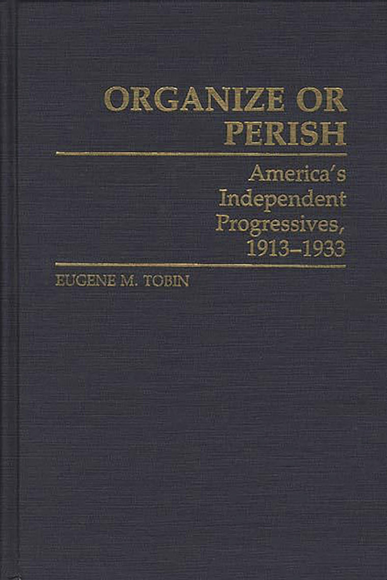Organize or Perish: America's Independent Progressives, 1913-1933 (Contributions in American History)