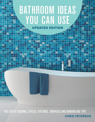 Bathroom Ideas You Can Use, Updated Edition: The Latest Designs, Styles, Fixtures, Surfaces and Remodeling Tips