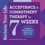 Reclaim Your Life: Acceptance and Commitment Therapy in 7 Weeks