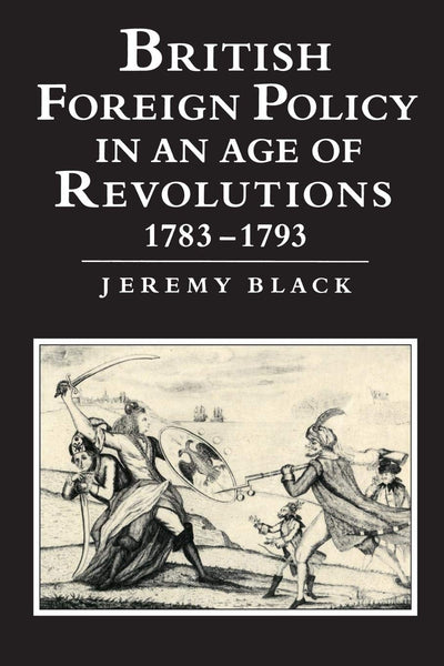 British Foreign Policy in an Age of Revolutions, 1783-1793 (Cacu)