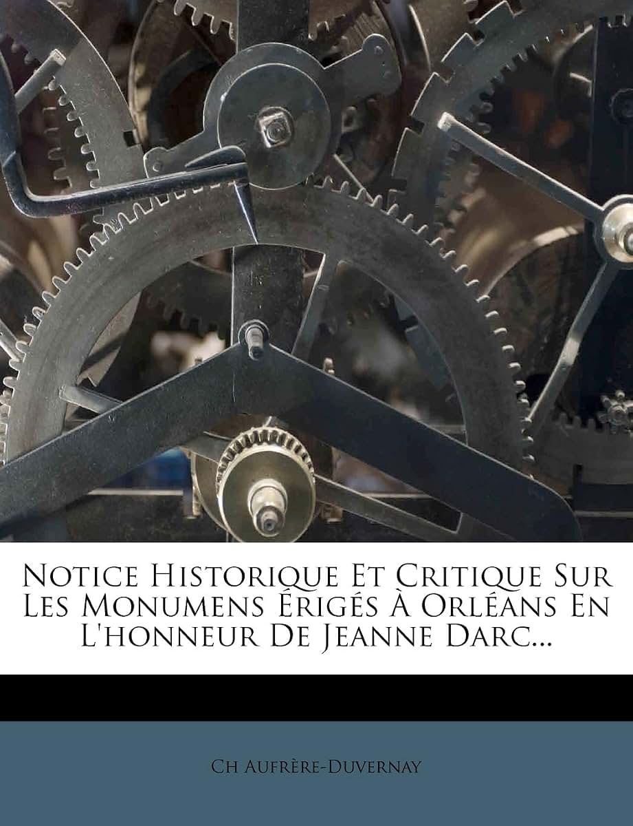 Notice Historique Et Critique Sur Les Monumens Érigés  Orléans En L'honneur De Jeanne Darc... (French Edition)