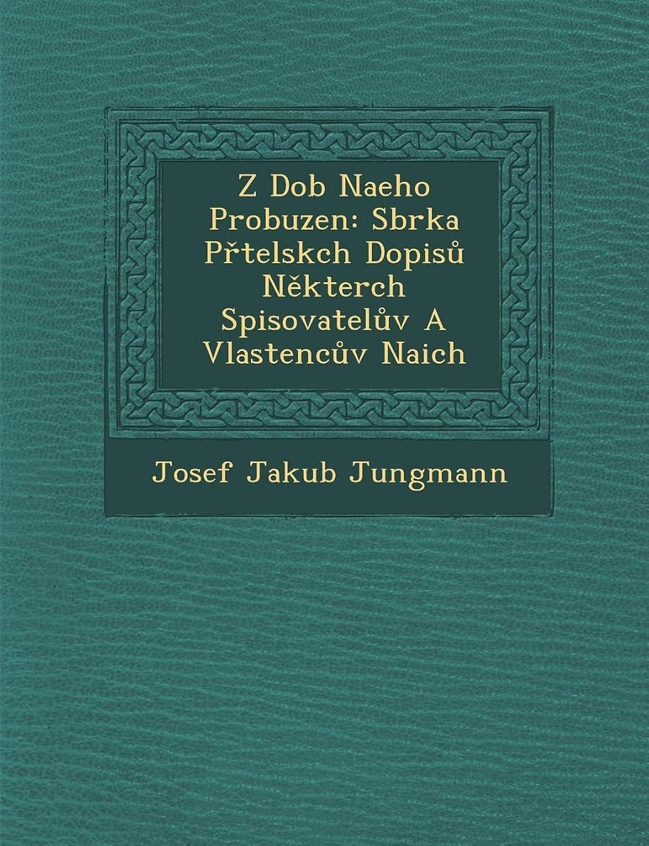 Z Dob Na Eho Probuzen: Sb Rka P Telsk Ch Dopis N Kter Ch Spisovatel V a Vlastenc V Na Ich (Czech and English Edition)