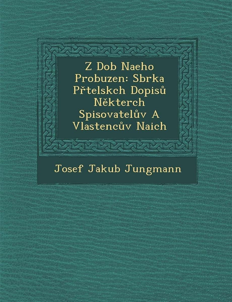 Z Dob Na Eho Probuzen: Sb Rka P Telsk Ch Dopis N Kter Ch Spisovatel V a Vlastenc V Na Ich (Czech and English Edition)