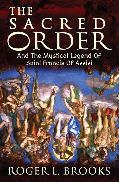 The Sacred Order: And The Mystical Legend Of Saint Francis Of Assisi