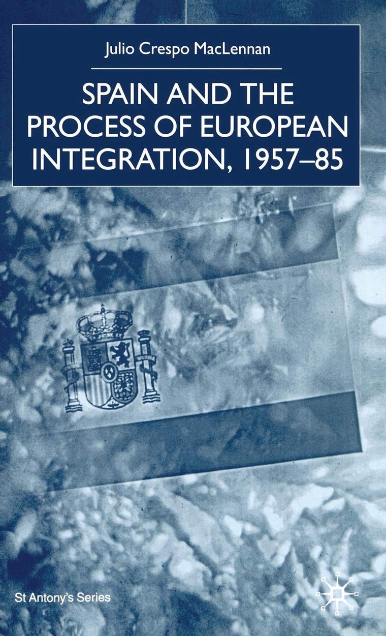 Spain and the Process of European Integration, 1957-85 (St Antony's Series)