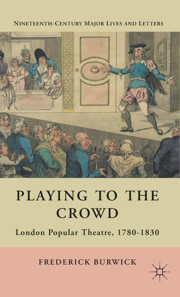 Playing to the Crowd: London Popular Theatre, 1780-1830 (Nineteenth-Century Major Lives and Letters)