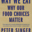 The Way We Eat: Why Our Food Choices Matter