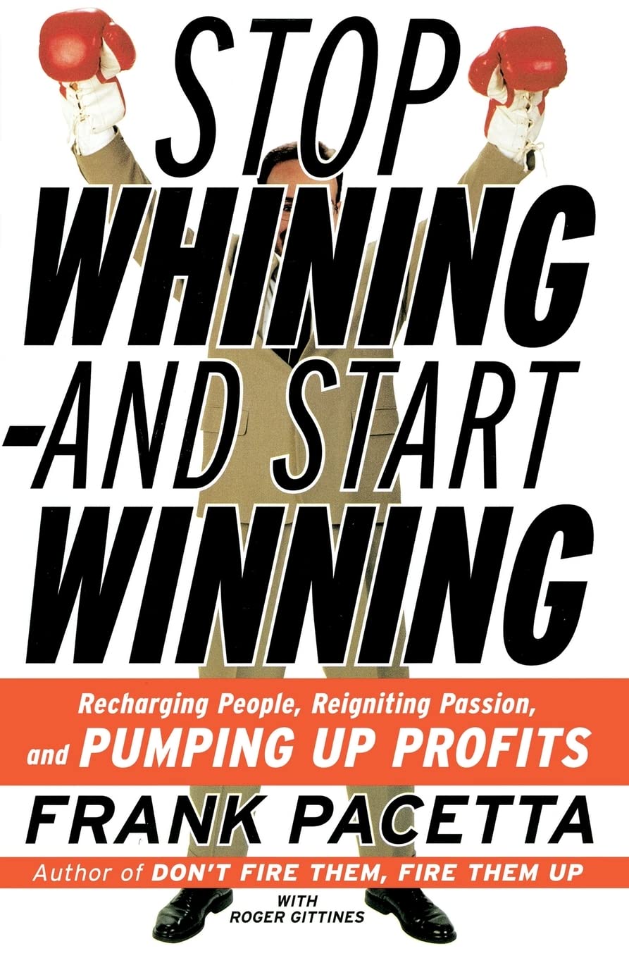 Stop Whining and Start Winning: Recharging People, Re-Igniting Passion, and Pumping Up Profits