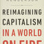 Reimagining Capitalism in a World on Fire