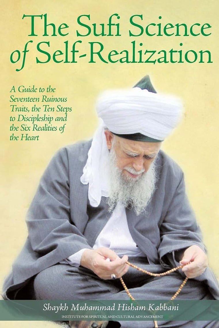 The Sufi Science of Self-Realization: A Guide to the Seventeen Ruinous Traits, the Ten Steps to Discipleship and the Six Realities of the Heart