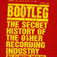 Bootleg: The Secret History of the Other Recording Industry
