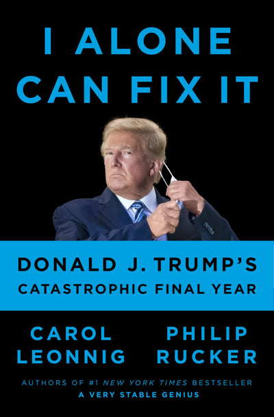 I Alone Can Fix It: Donald J. Trumps Catastrophic Final Year
