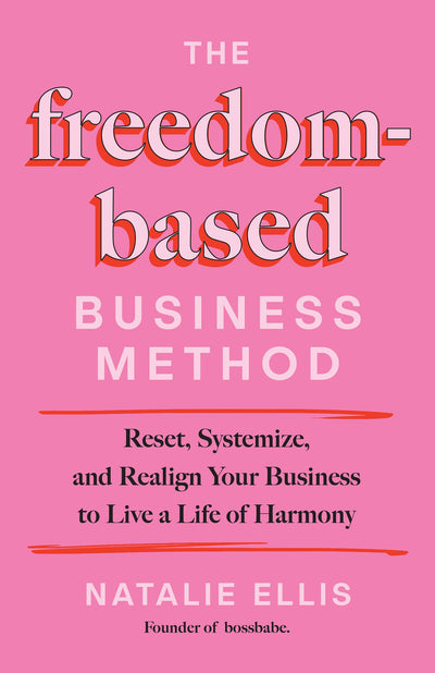 The Freedom-Based Business Method: Reset, Systemize, and Realign Your Business to Live a Life of Harmony