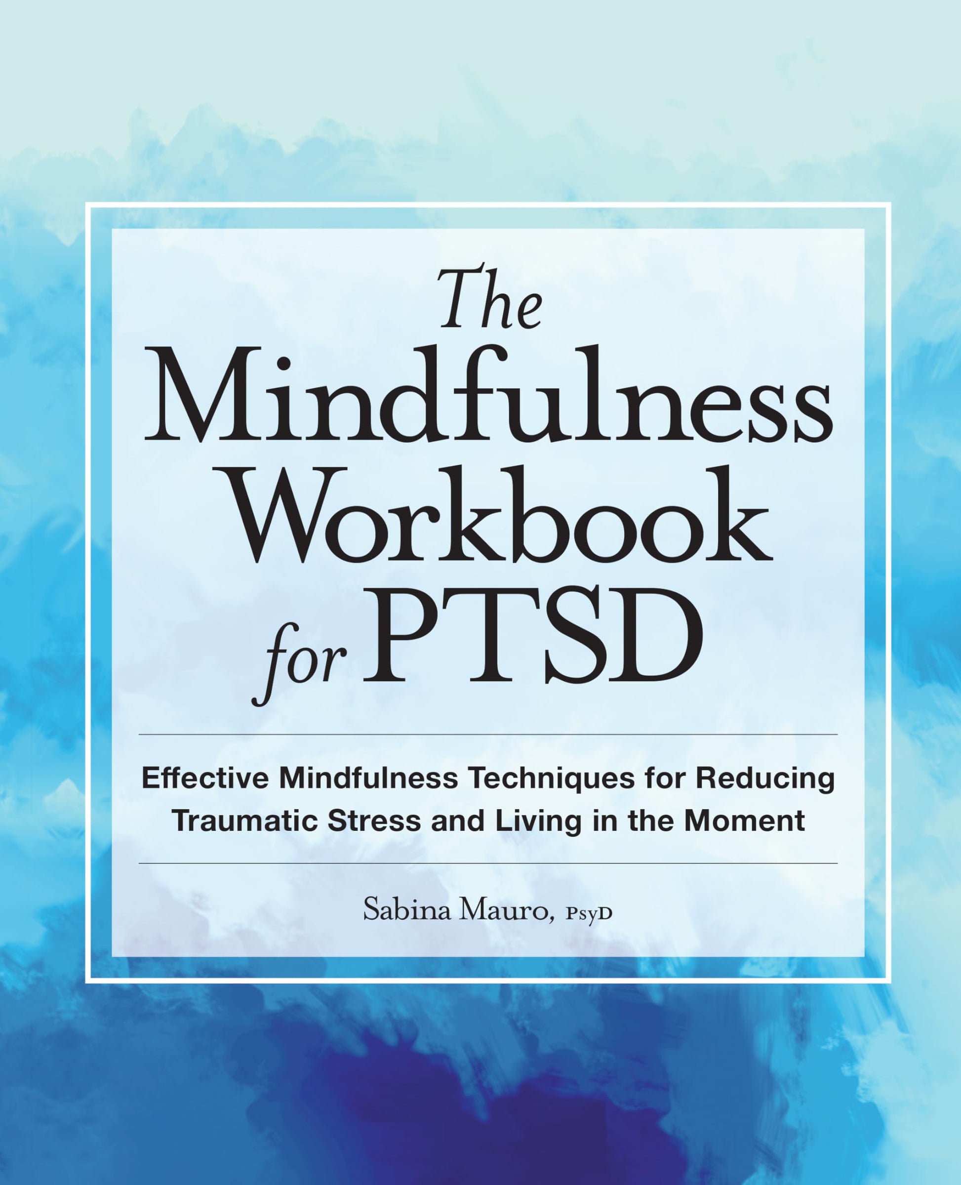 The Mindfulness Workbook for PTSD: Effective Mindfulness Techniques for Reducing Traumatic Stress and Living in the Moment