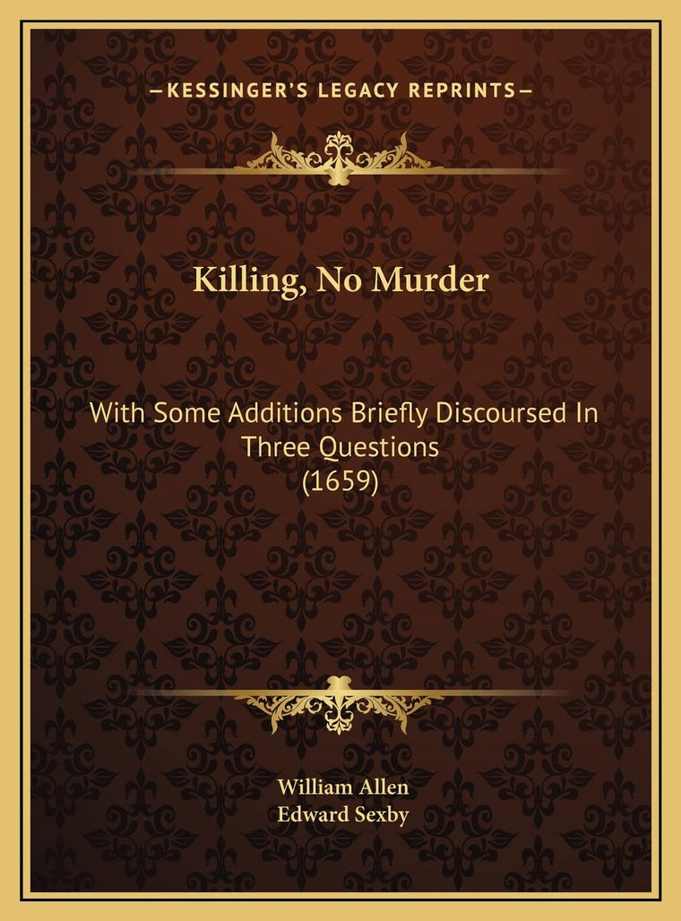 Killing, No Murder: With Some Additions Briefly Discoursed In Three Questions (1659)