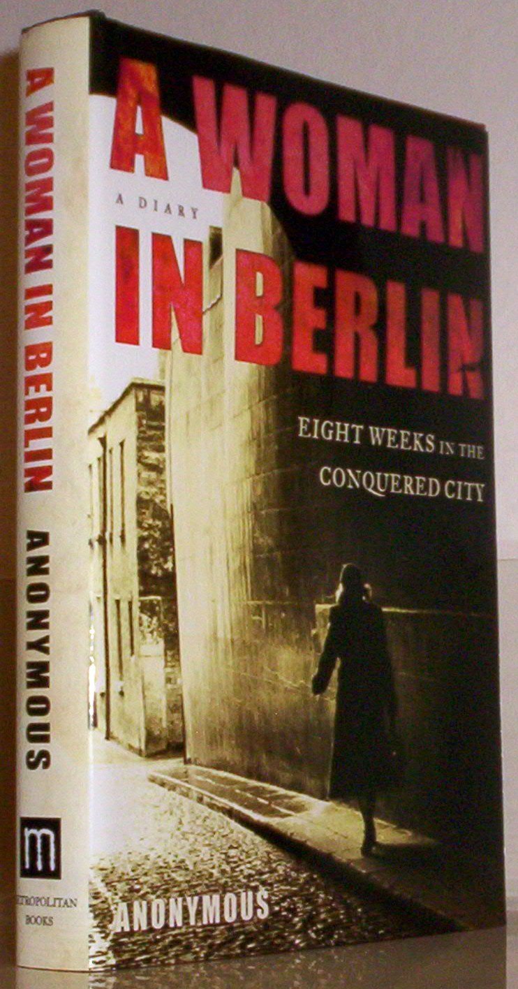 A Woman in Berlin: Eight Weeks in the Conquered City--A Diar