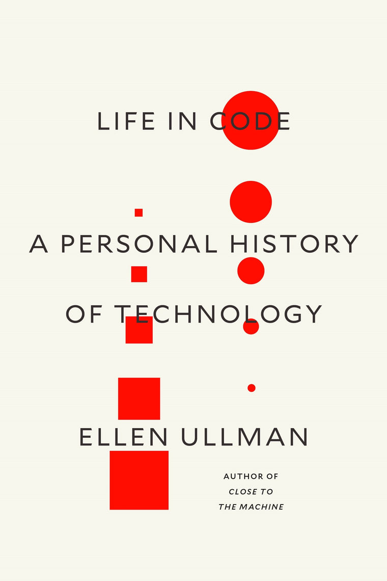 Life in Code: A Personal History of Technology by Ullman, El