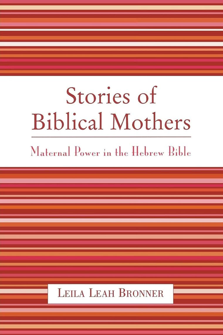 Stories of Biblical Mothers: Maternal Power in the Hebrew Bible