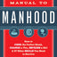The Manual to Manhood: How to Cook the Perfect Steak, Change a Tire, Impress a Girl & 97 Other Skills You Need to Survive