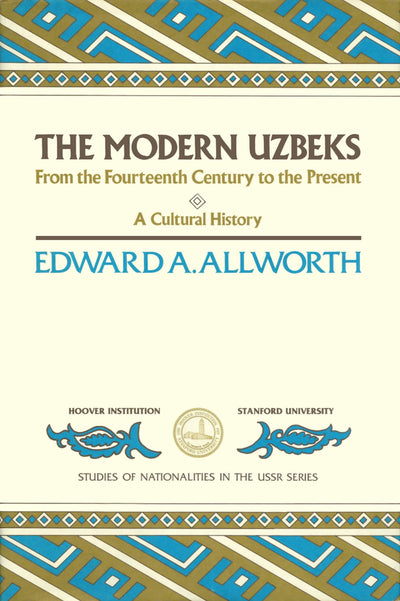 The Modern Uzbeks: From the Fourteenth Century to the Present: A Cultural History (Studies of Nationalities in the USSR) (Volume 373)