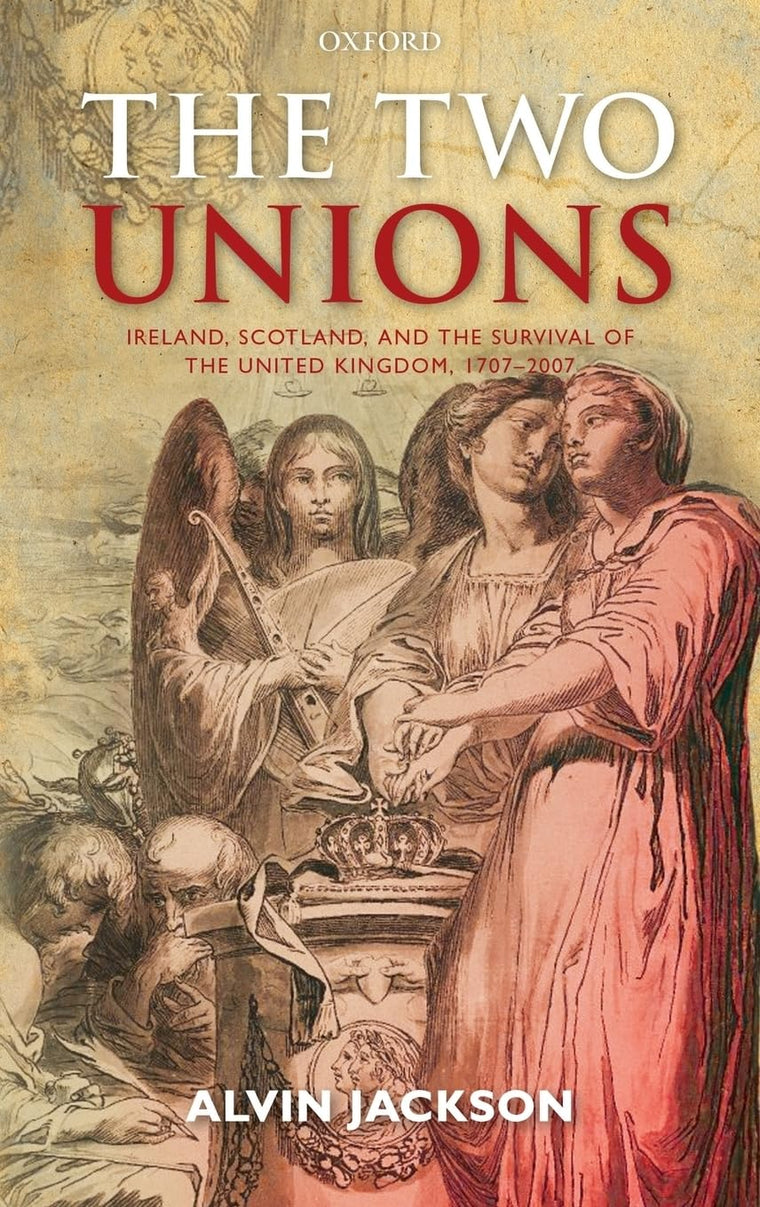 The Two Unions: Ireland, Scotland, and the Survival of the United Kingdom, 1707-2007
